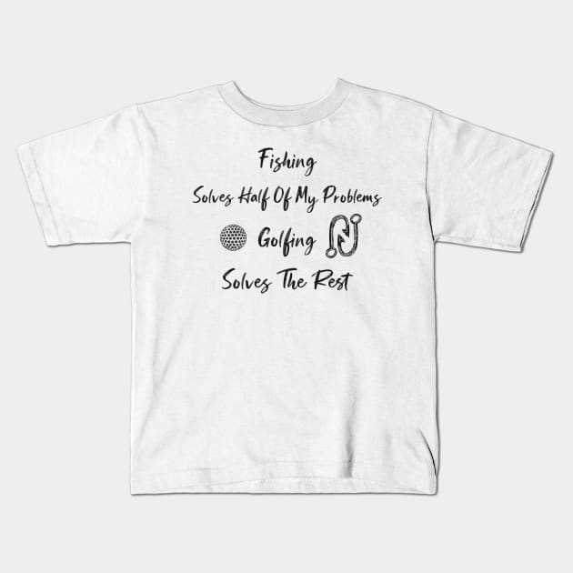 funny Fishing Solves Half Of My Problems Golfing Solves The Rest Kids T-Shirt by Duodesign